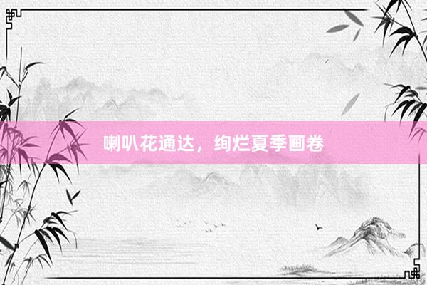 喇叭花通达，绚烂夏季画卷
