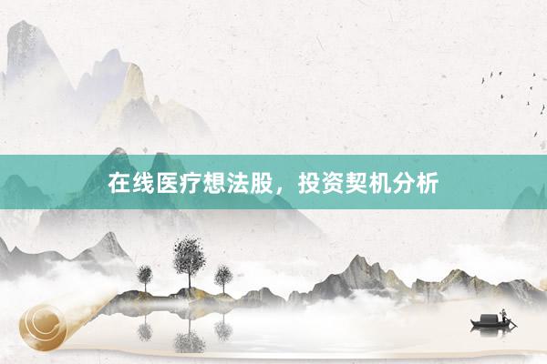 在线医疗想法股，投资契机分析